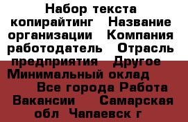 Набор текста-копирайтинг › Название организации ­ Компания-работодатель › Отрасль предприятия ­ Другое › Минимальный оклад ­ 20 000 - Все города Работа » Вакансии   . Самарская обл.,Чапаевск г.